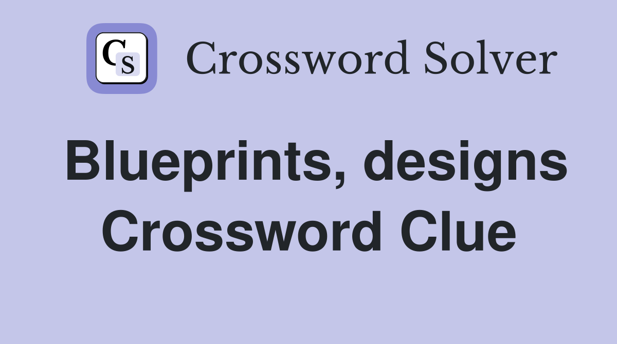 Blueprints, designs Crossword Clue Answers Crossword Solver
